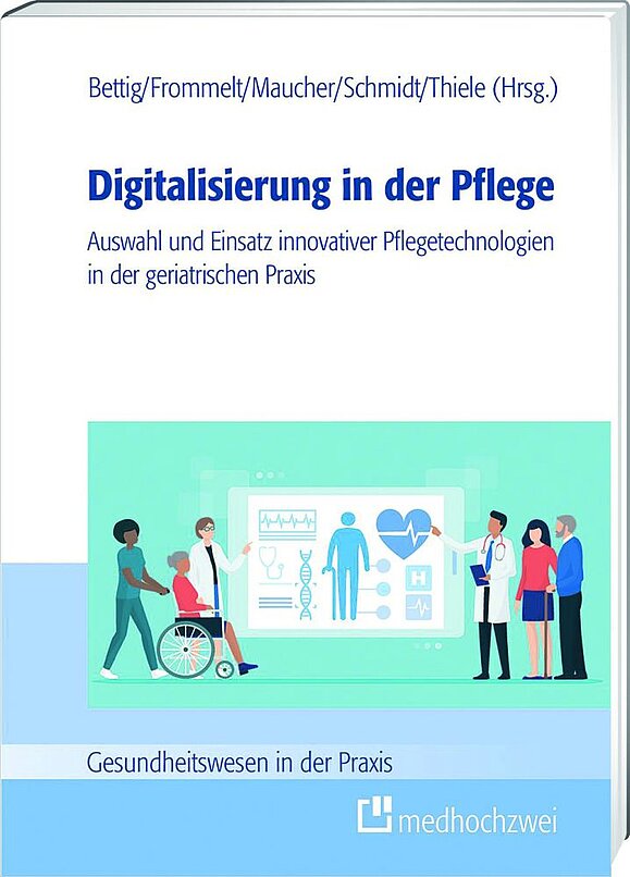 Bettig/Frommelt/Maucher/Schmidt/Thiele: Digitalisierung in der Pflege - Auswahl und Einsatz innovativer Pflegetechnologien in der geriatrischen Praxis Buch mit blau-weißem Cover und Titel: Digitalisierung in der Pflege